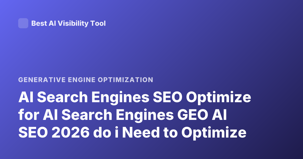 AI Search Engines SEO Optimize for AI Search Engines GEO AI SEO 2026 do i Need to Optimize