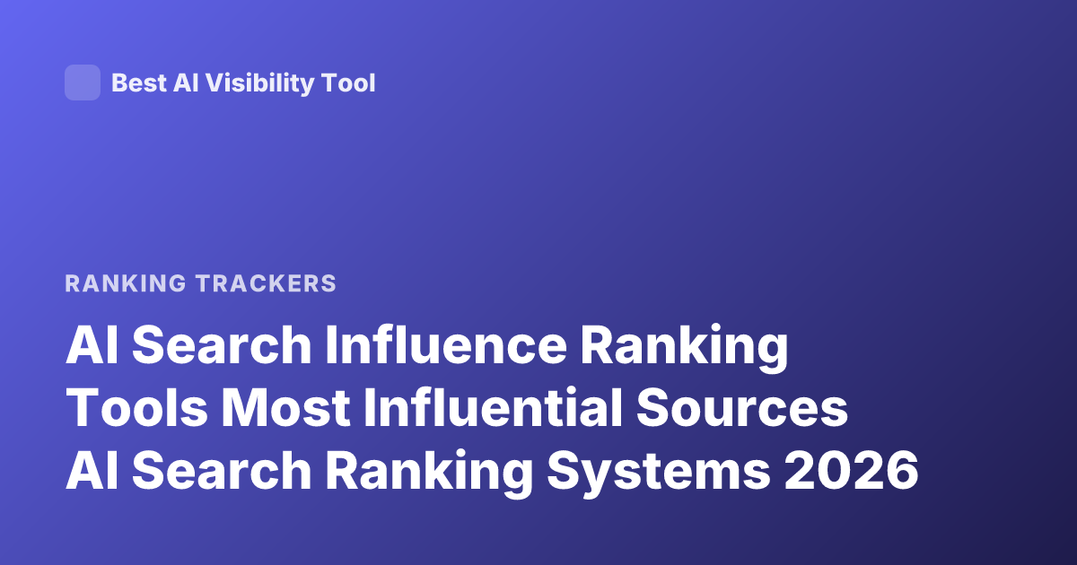 AI Search Influence Ranking Tools Most Influential Sources AI Search Ranking Systems 2026
