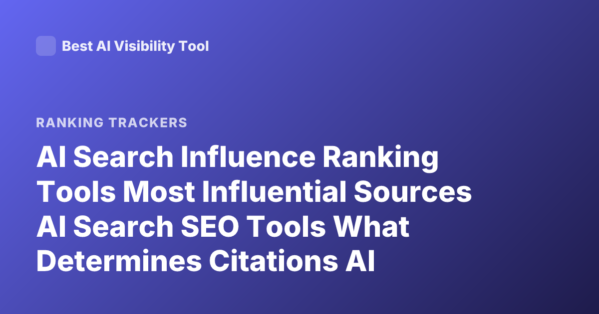 AI Search Influence Ranking Tools Most Influential Sources AI Search SEO Tools What Determines Citations AI Assistants