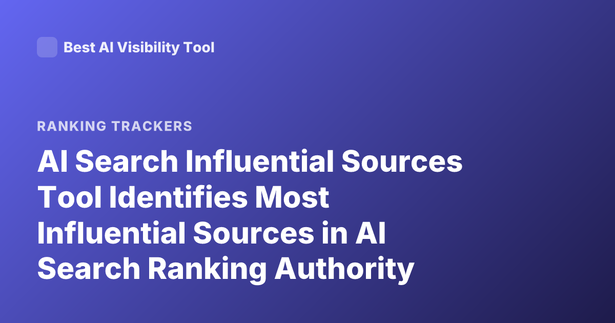AI Search Influential Sources Tool Identifies Most Influential Sources in AI Search Ranking Authority Sources AI Retrieval