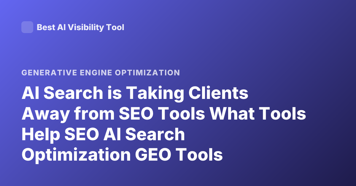 AI Search is Taking Clients Away from SEO Tools What Tools Help SEO AI Search Optimization GEO Tools