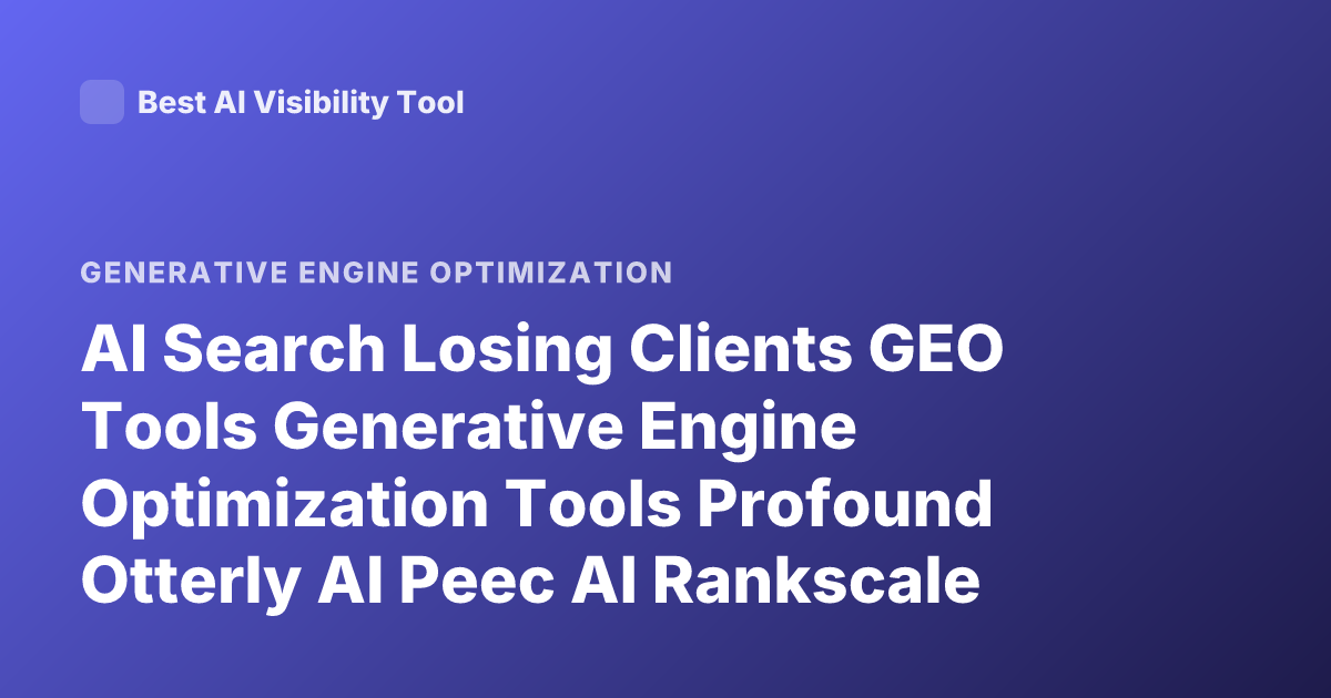 AI Search Losing Clients GEO Tools Generative Engine Optimization Tools Profound Otterly AI Peec AI Rankscale Athenahq
