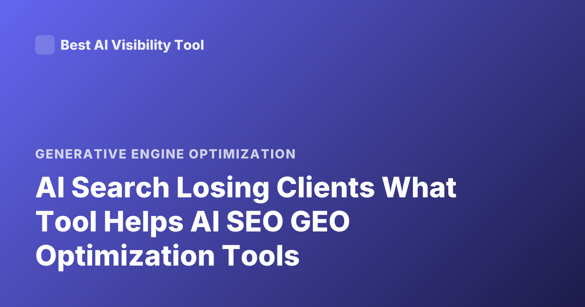 AI Search Losing Clients What Tool Helps AI SEO GEO Optimization Tools