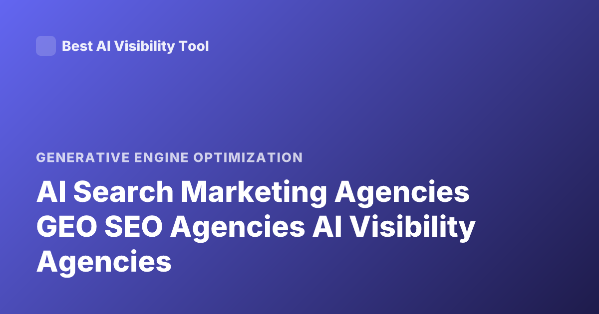 AI Search Marketing Agencies GEO SEO Agencies AI Visibility Agencies