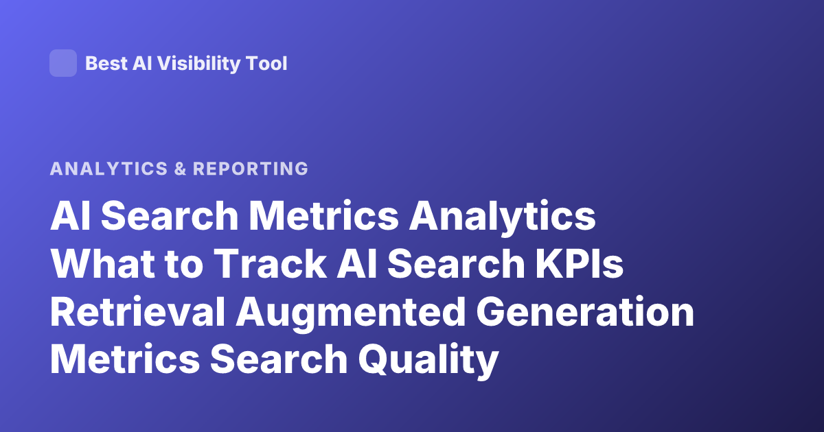 AI Search Metrics Analytics What to Track AI Search KPIs Retrieval Augmented Generation Metrics Search Quality