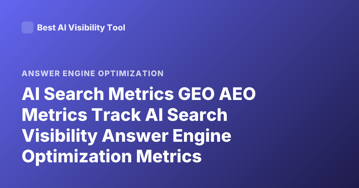 AI Search Metrics GEO AEO Metrics Track AI Search Visibility Answer Engine Optimization Metrics