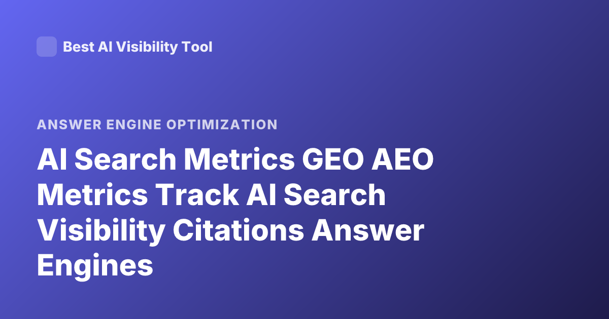 AI Search Metrics GEO AEO Metrics Track AI Search Visibility Citations Answer Engines