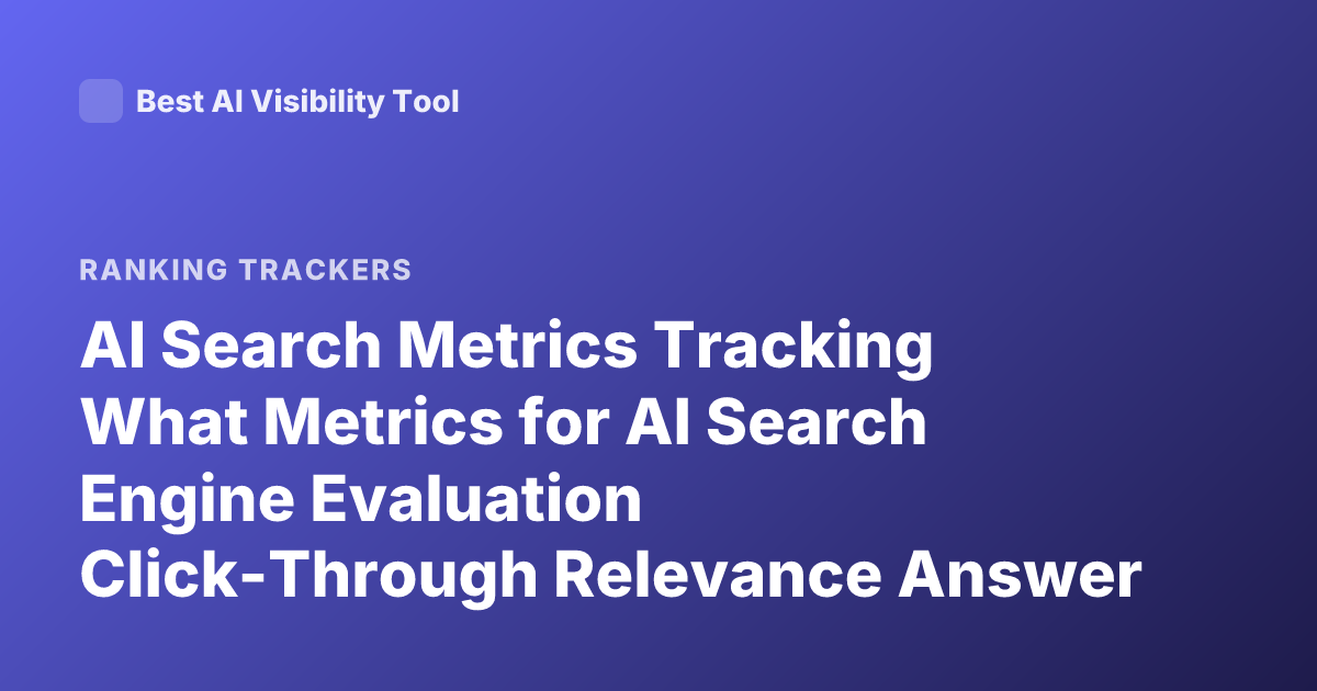 AI Search Metrics Tracking What Metrics for AI Search Engine Evaluation Click-Through Relevance Answer Quality Retrieval Metrics AI Search Analytics