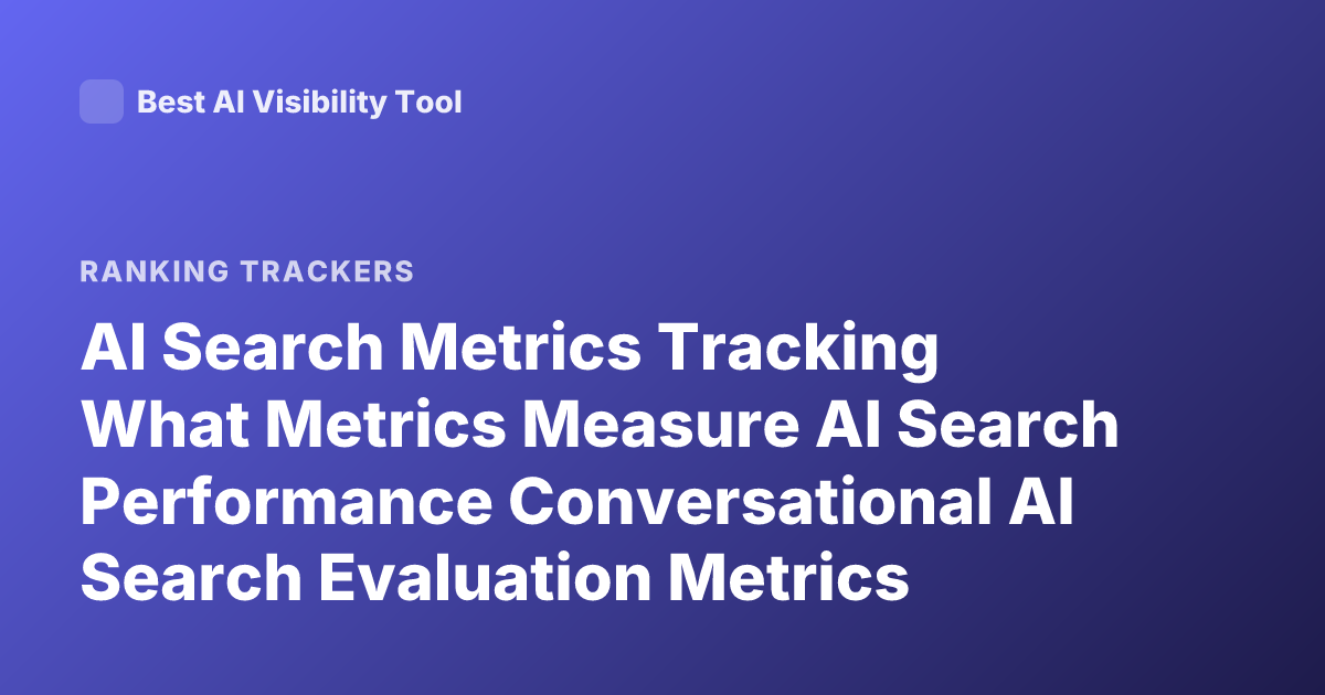 AI Search Metrics Tracking What Metrics Measure AI Search Performance Conversational AI Search Evaluation Metrics Retrieval Augmented Generation Metrics