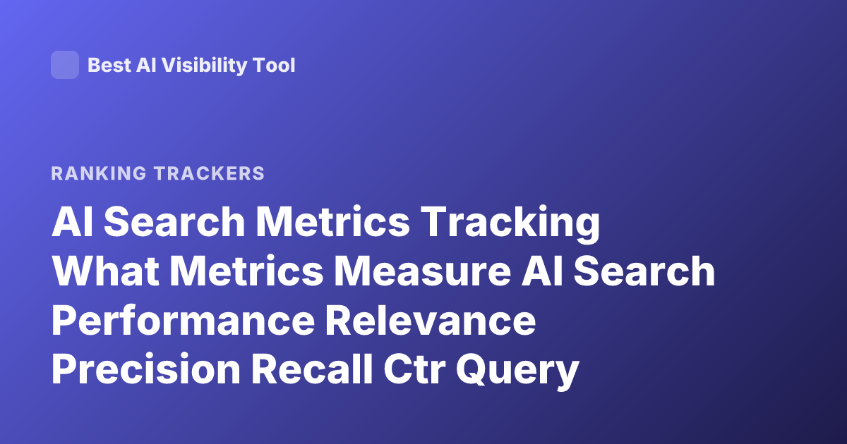 AI Search Metrics Tracking What Metrics Measure AI Search Performance Relevance Precision Recall Ctr Query Success