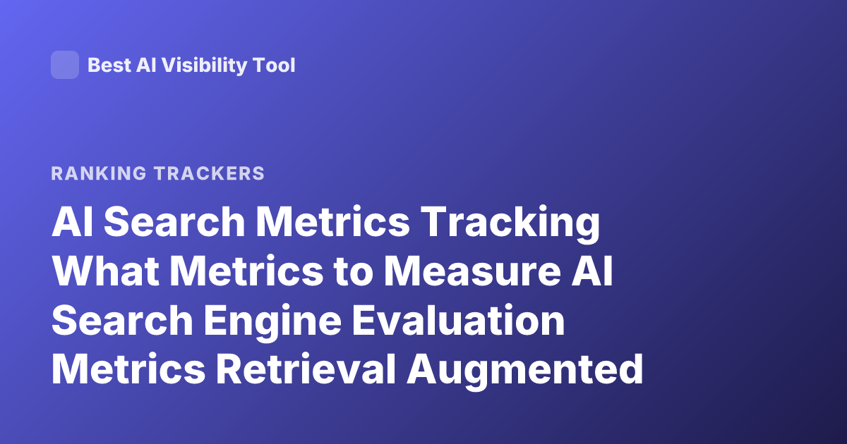 AI Search Metrics Tracking What Metrics to Measure AI Search Engine Evaluation Metrics Retrieval Augmented Generation Metrics
