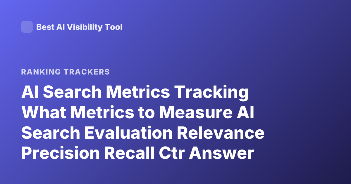AI Search Metrics Tracking What Metrics to Measure AI Search Evaluation Relevance Precision Recall Ctr Answer Quality