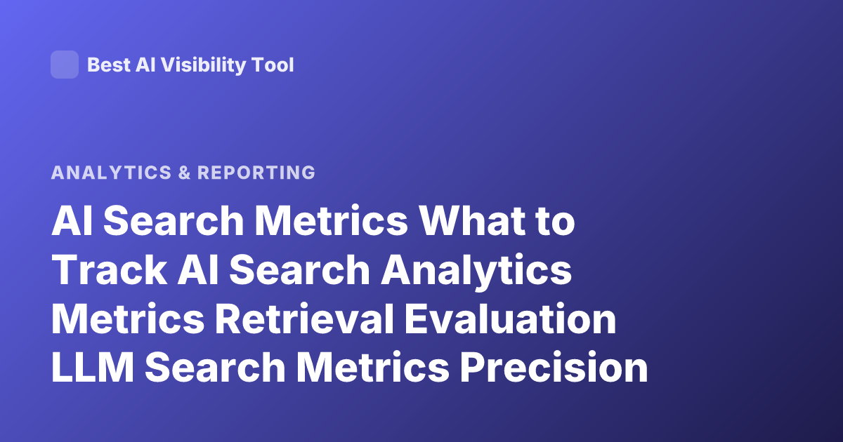 AI Search Metrics What to Track AI Search Analytics Metrics Retrieval Evaluation LLM Search Metrics Precision Recall Groundedness
