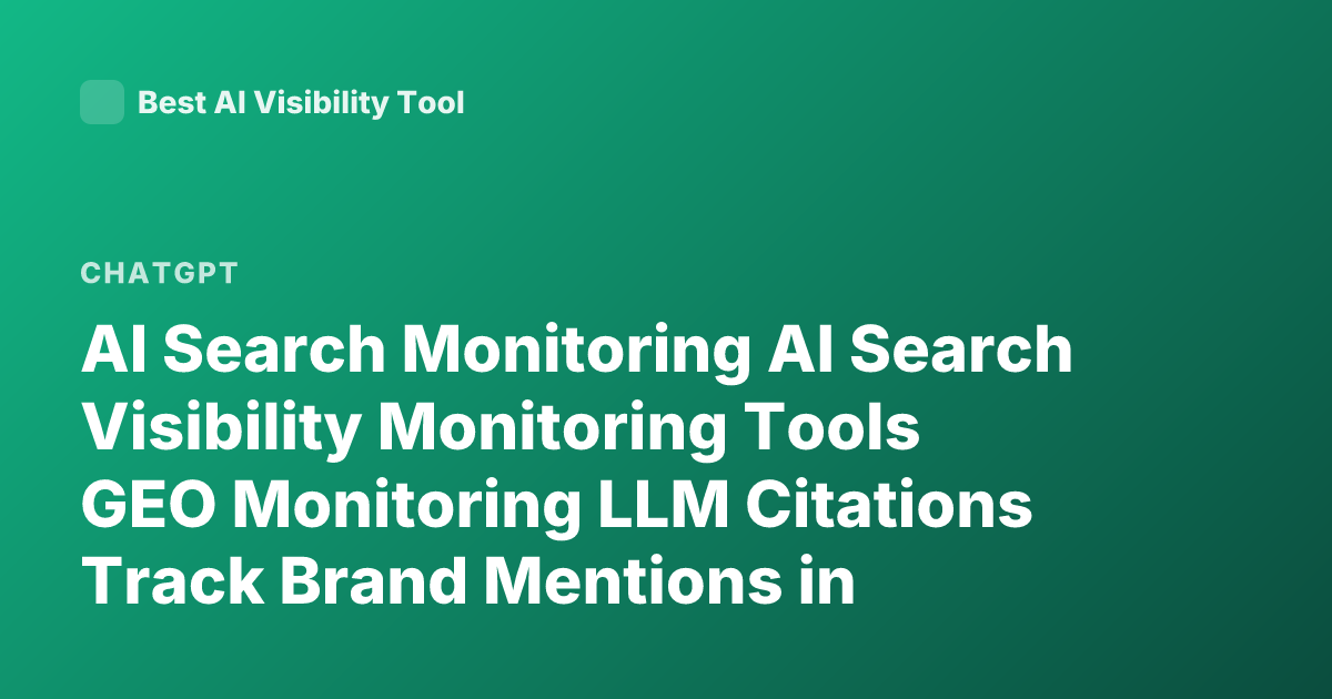AI Search Monitoring AI Search Visibility Monitoring Tools GEO Monitoring LLM Citations Track Brand Mentions in ChatGPT Perplexity