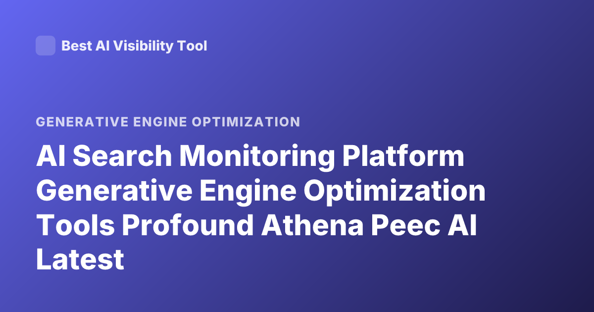 AI Search Monitoring Platform Generative Engine Optimization Tools Profound Athena Peec AI Latest