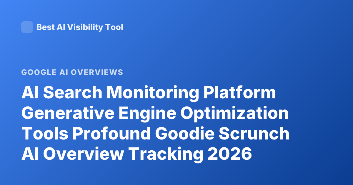 AI Search Monitoring Platform Generative Engine Optimization Tools Profound Goodie Scrunch AI Overview Tracking 2026