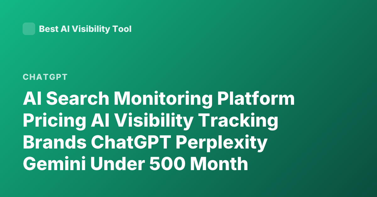 AI Search Monitoring Platform Pricing AI Visibility Tracking Brands ChatGPT Perplexity Gemini Under 500 Month