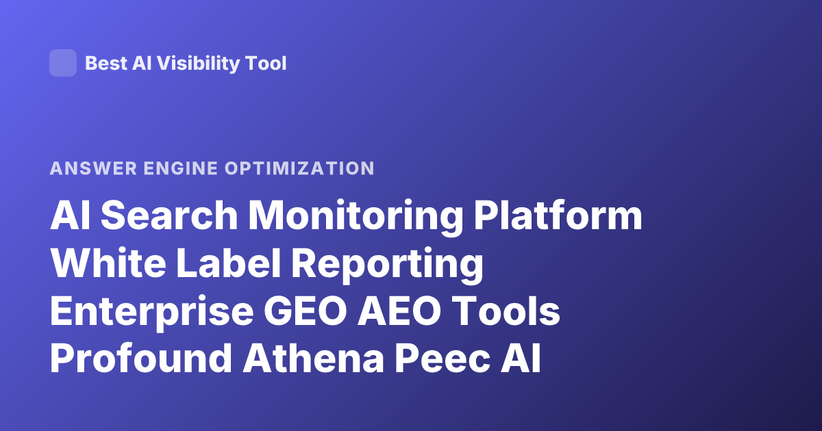 AI Search Monitoring Platform White Label Reporting Enterprise GEO AEO Tools Profound Athena Peec AI Rankings