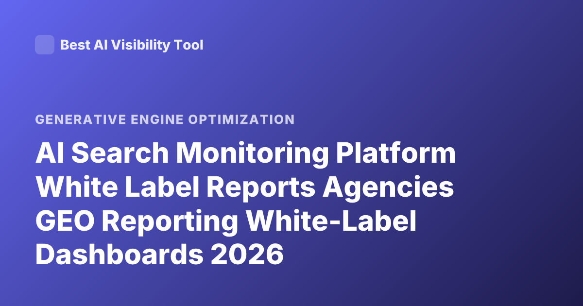 AI Search Monitoring Platform White Label Reports Agencies GEO Reporting White-Label Dashboards 2026