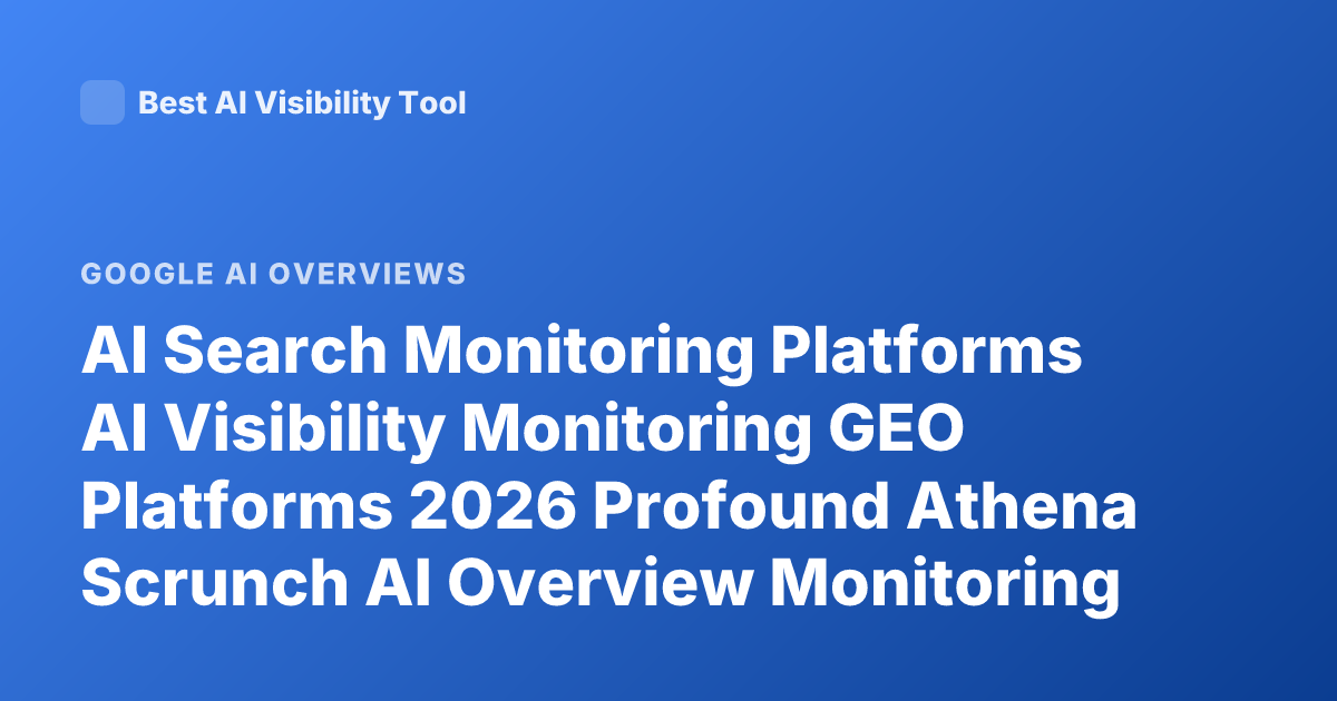 AI Search Monitoring Platforms AI Visibility Monitoring GEO Platforms 2026 Profound Athena Scrunch AI Overview Monitoring