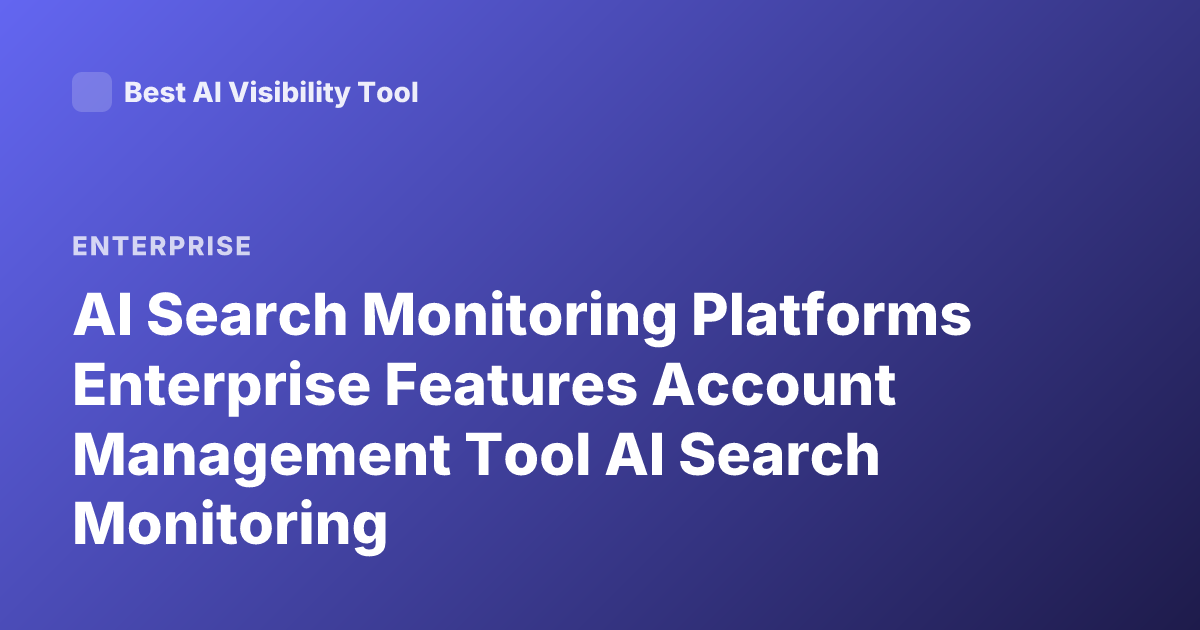 AI Search Monitoring Platforms Enterprise Features Account Management Tool AI Search Monitoring