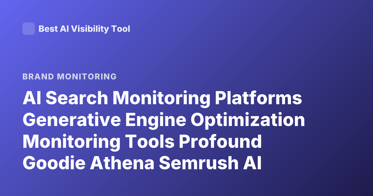 AI Search Monitoring Platforms Generative Engine Optimization Monitoring Tools Profound Goodie Athena Semrush AI Toolkit Brand Monitoring AI Search 2026