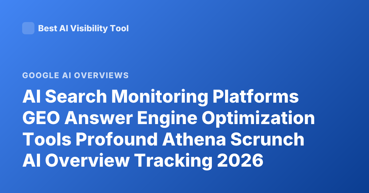 AI Search Monitoring Platforms GEO Answer Engine Optimization Tools Profound Athena Scrunch AI Overview Tracking 2026