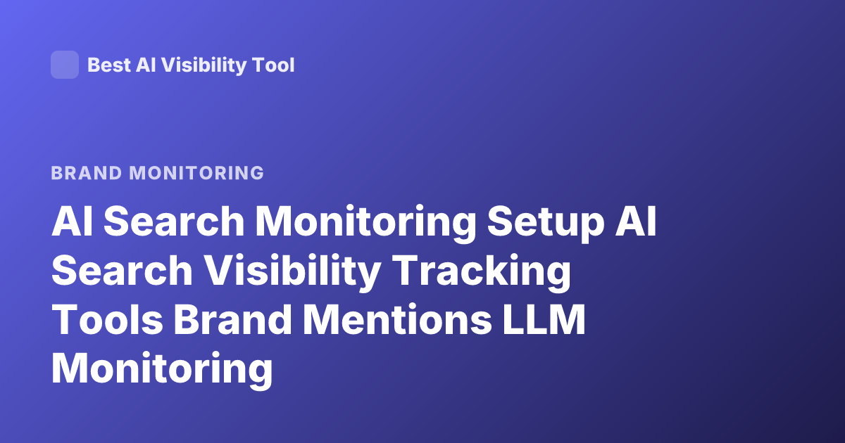 AI Search Monitoring Setup AI Search Visibility Tracking Tools Brand Mentions LLM Monitoring