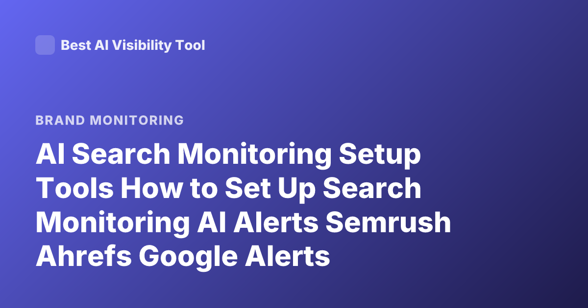 AI Search Monitoring Setup Tools How to Set Up Search Monitoring AI Alerts Semrush Ahrefs Google Alerts Alternatives AI Brand Monitoring