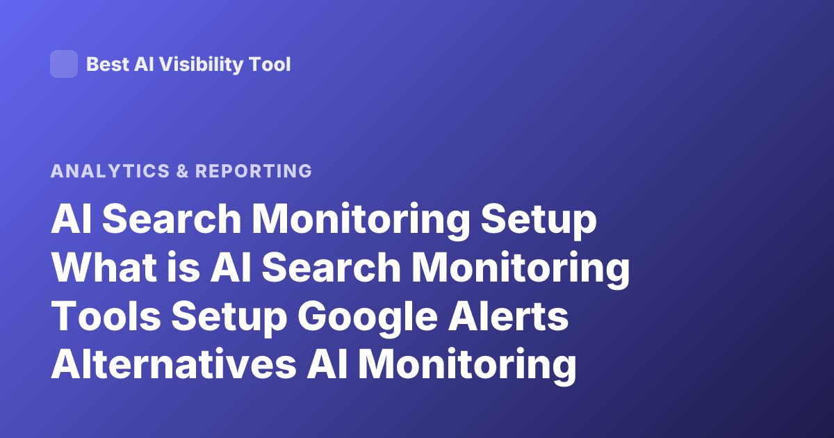 AI Search Monitoring Setup What is AI Search Monitoring Tools Setup Google Alerts Alternatives AI Monitoring Dashboard