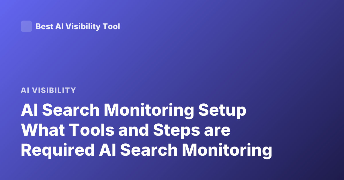 AI Search Monitoring Setup What Tools and Steps are Required AI Search Monitoring