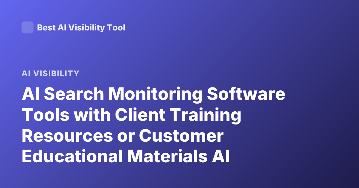 AI Search Monitoring Software Tools with Client Training Resources or Customer Educational Materials AI Search Monitoring