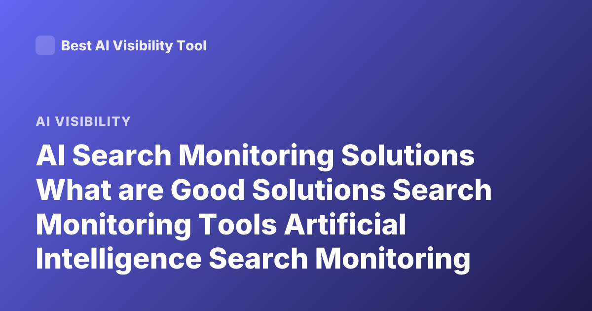 AI Search Monitoring Solutions What are Good Solutions Search Monitoring Tools Artificial Intelligence Search Monitoring