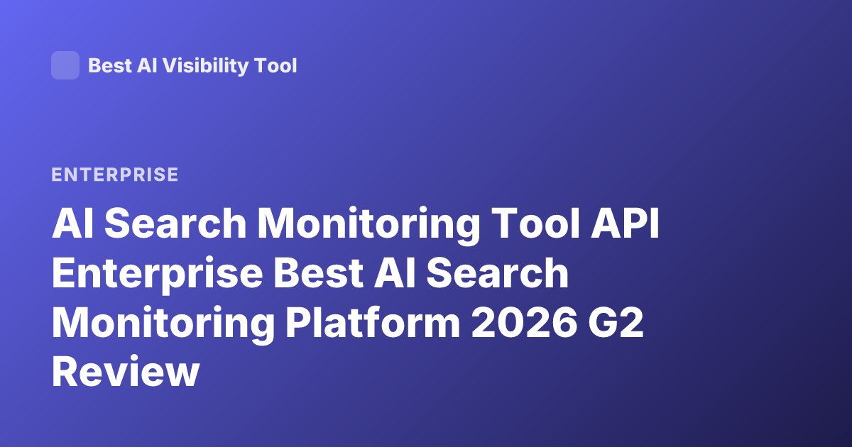 AI Search Monitoring Tool API Enterprise Best AI Search Monitoring Platform 2026 G2 Review