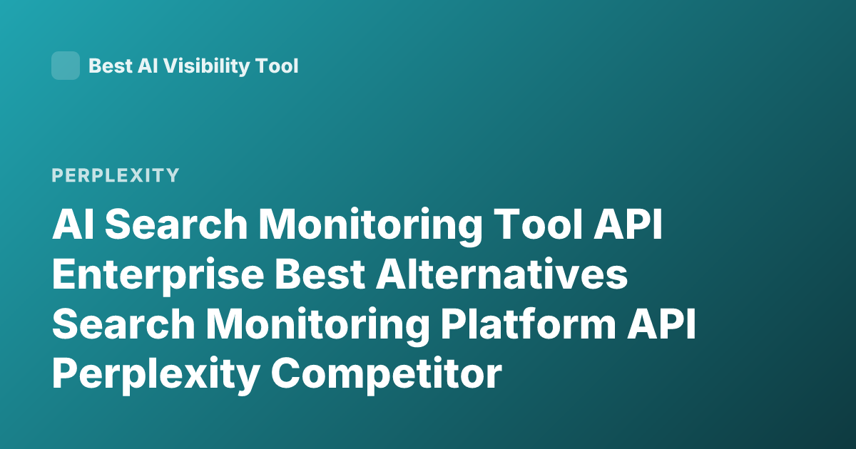 AI Search Monitoring Tool API Enterprise Best Alternatives Search Monitoring Platform API Perplexity Competitor Enterprise SEO AI Monitoring Tools