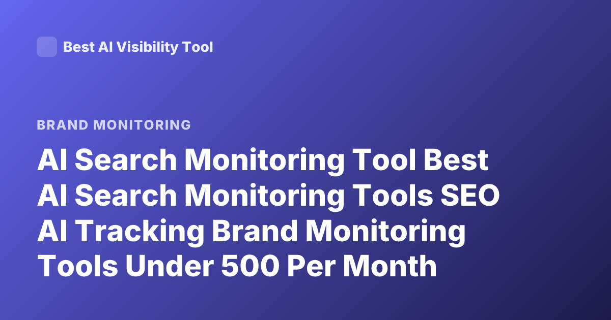 AI Search Monitoring Tool Best AI Search Monitoring Tools SEO AI Tracking Brand Monitoring Tools Under 500 Per Month