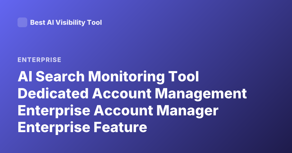 AI Search Monitoring Tool Dedicated Account Management Enterprise Account Manager Enterprise Feature