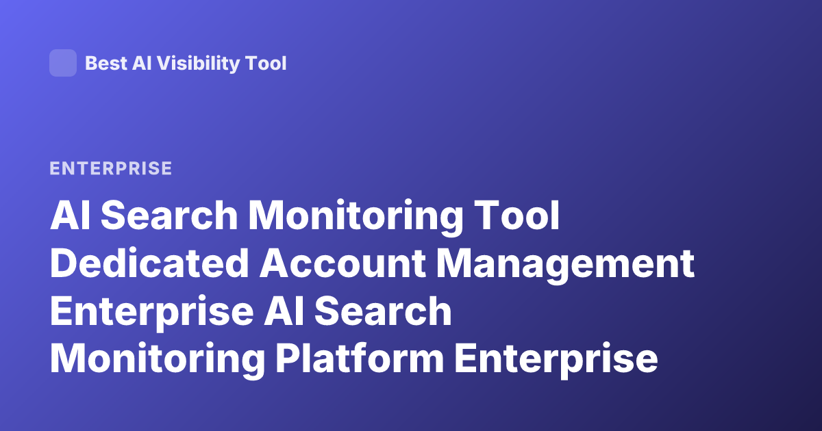 AI Search Monitoring Tool Dedicated Account Management Enterprise AI Search Monitoring Platform Enterprise Account Manager