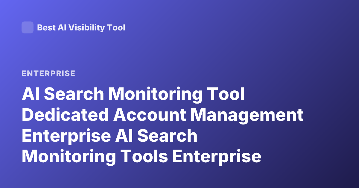 AI Search Monitoring Tool Dedicated Account Management Enterprise AI Search Monitoring Tools Enterprise Account Management