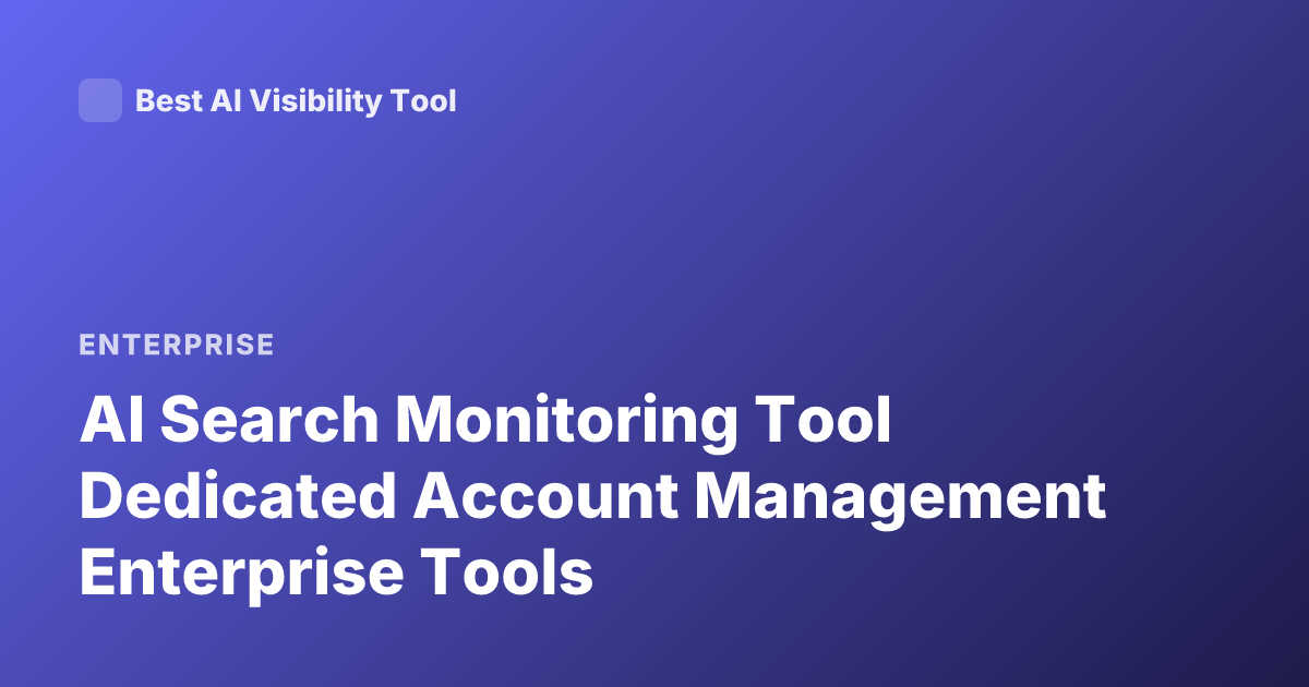 AI Search Monitoring Tool Dedicated Account Management Enterprise Tools