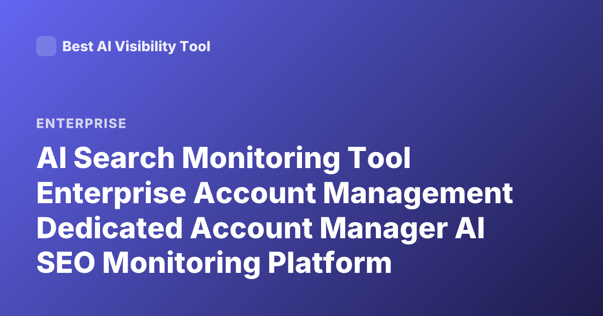 AI Search Monitoring Tool Enterprise Account Management Dedicated Account Manager AI SEO Monitoring Platform Enterprise Support