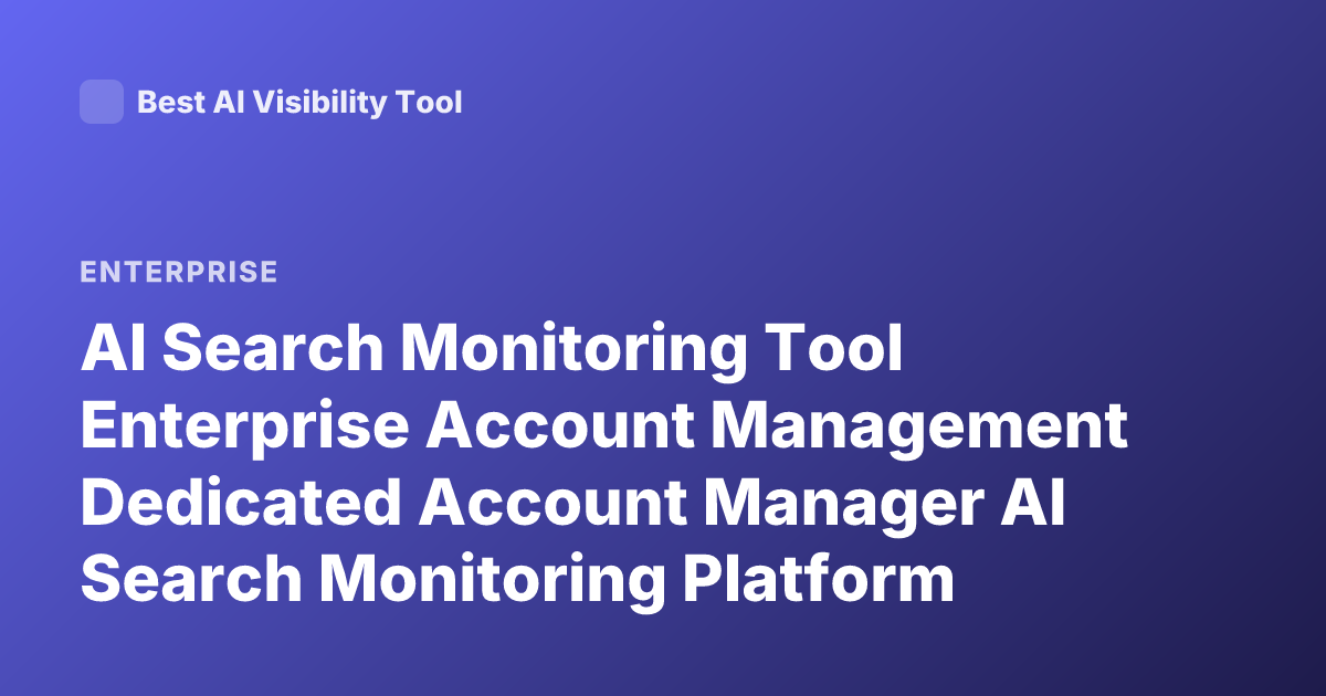AI Search Monitoring Tool Enterprise Account Management Dedicated Account Manager AI Search Monitoring Platform Enterprise Features