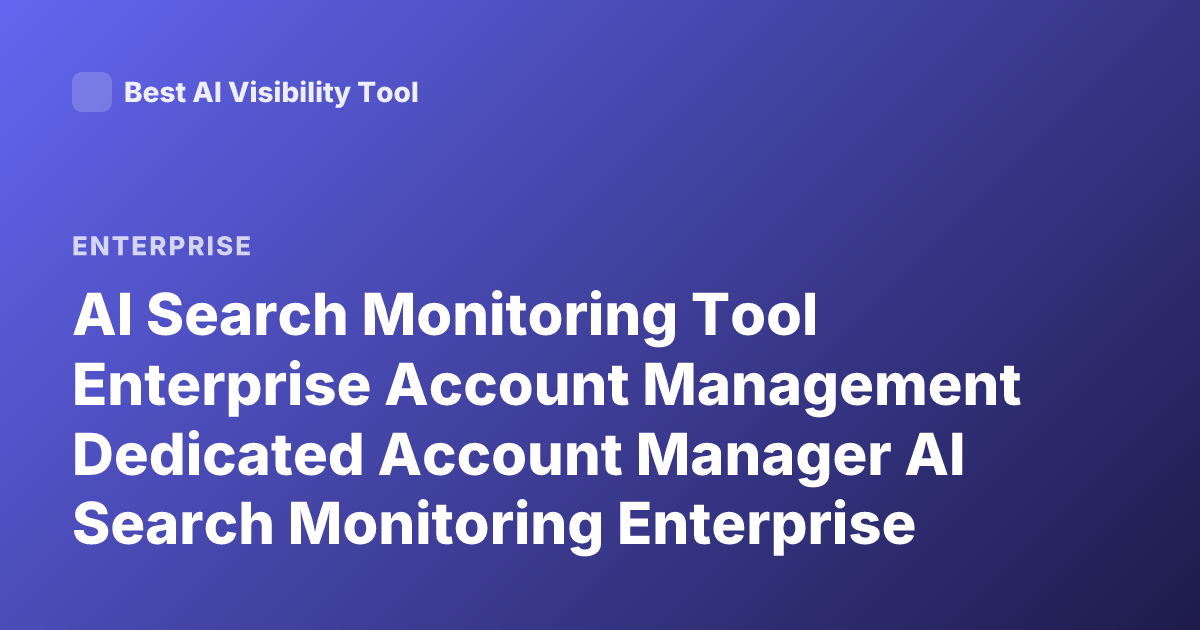 AI Search Monitoring Tool Enterprise Account Management Dedicated Account Manager AI Search Monitoring Enterprise Tools