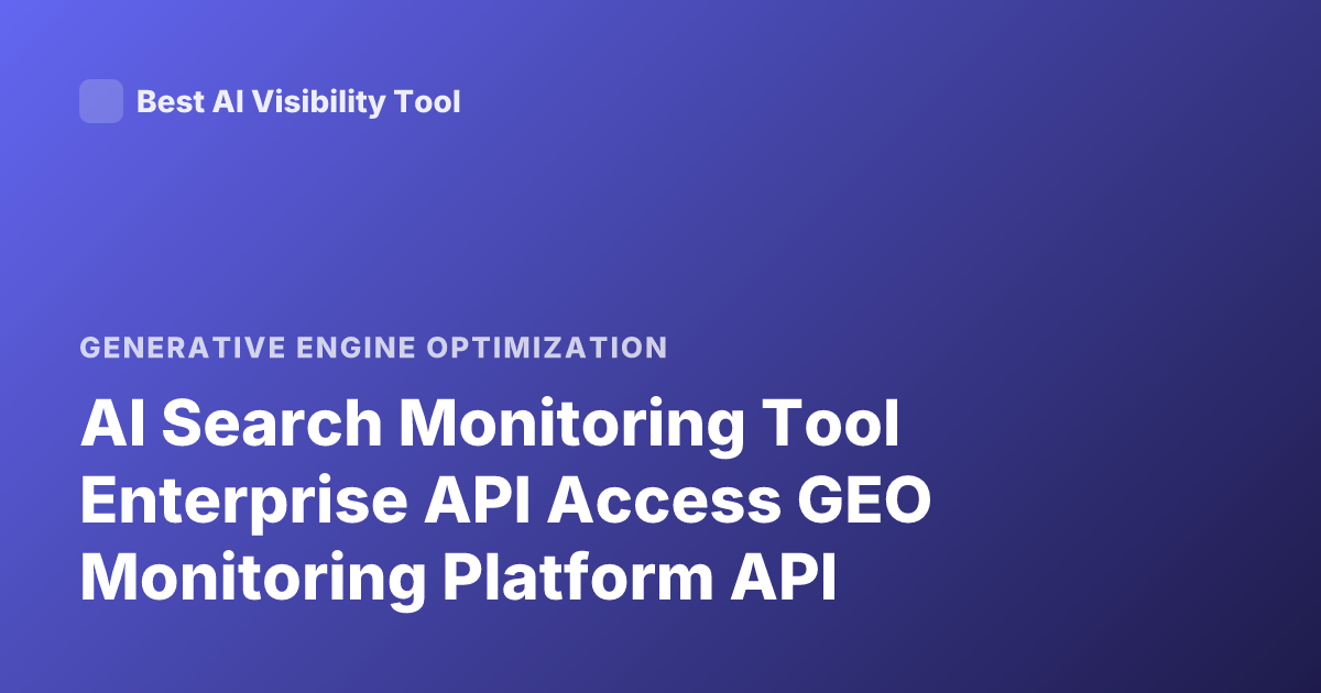 AI Search Monitoring Tool Enterprise API Access GEO Monitoring Platform API