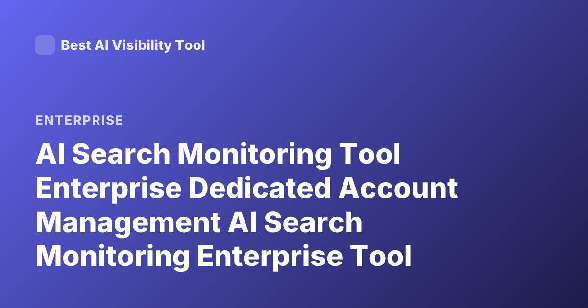 AI Search Monitoring Tool Enterprise Dedicated Account Management AI Search Monitoring Enterprise Tool Account Management