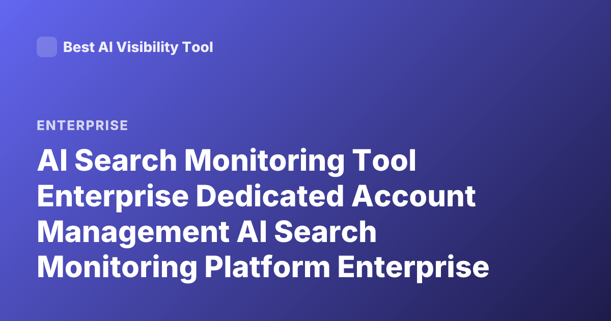 AI Search Monitoring Tool Enterprise Dedicated Account Management AI Search Monitoring Platform Enterprise Account Manager