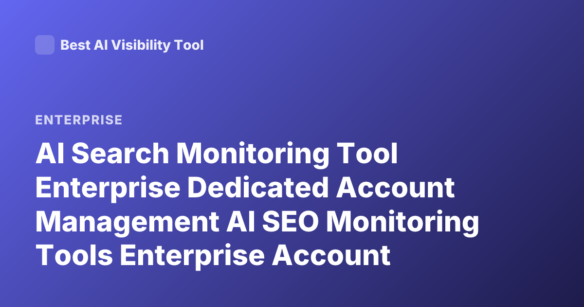 AI Search Monitoring Tool Enterprise Dedicated Account Management AI SEO Monitoring Tools Enterprise Account Manager