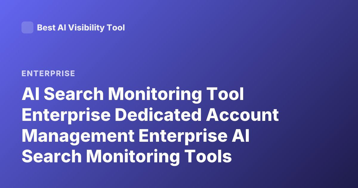 AI Search Monitoring Tool Enterprise Dedicated Account Management Enterprise AI Search Monitoring Tools