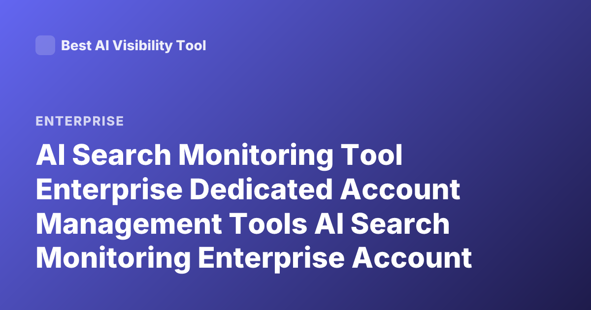 AI Search Monitoring Tool Enterprise Dedicated Account Management Tools AI Search Monitoring Enterprise Account Manager