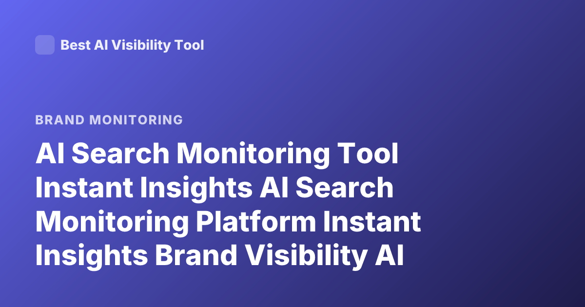 AI Search Monitoring Tool Instant Insights AI Search Monitoring Platform Instant Insights Brand Visibility AI Search Results Monitoring